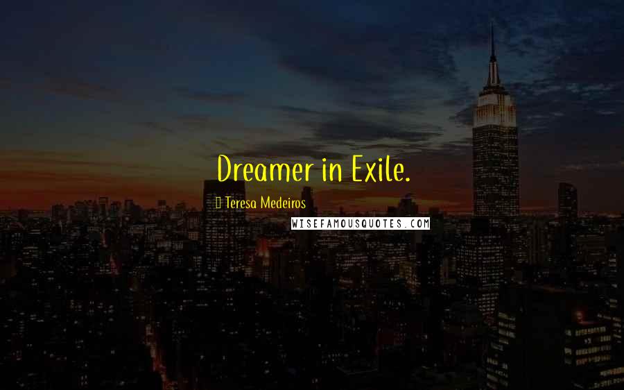 Teresa Medeiros Quotes: Dreamer in Exile.