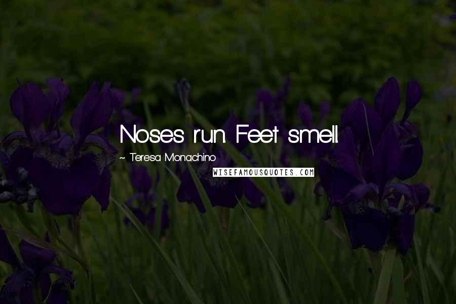 Teresa Monachino Quotes: Noses run. Feet smell.