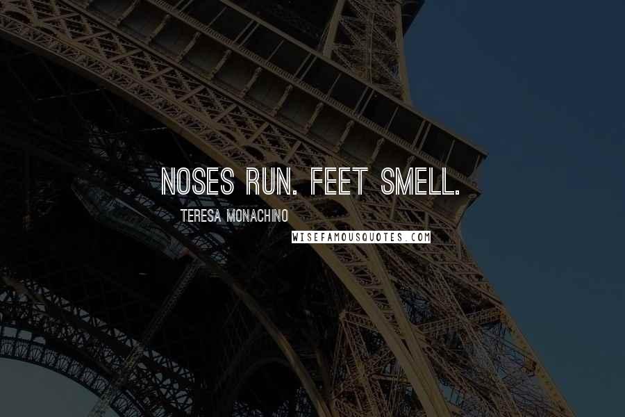 Teresa Monachino Quotes: Noses run. Feet smell.