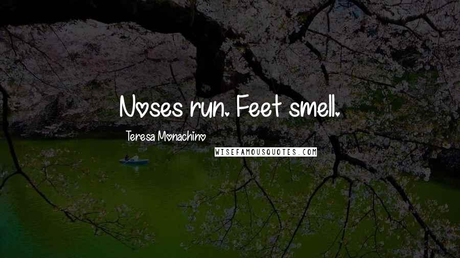 Teresa Monachino Quotes: Noses run. Feet smell.