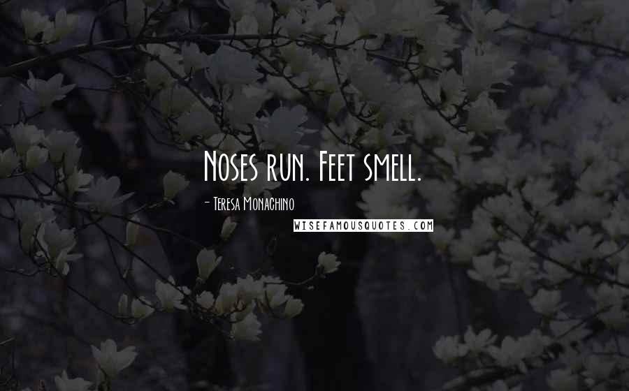 Teresa Monachino Quotes: Noses run. Feet smell.