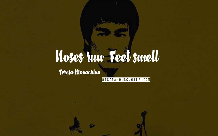 Teresa Monachino Quotes: Noses run. Feet smell.