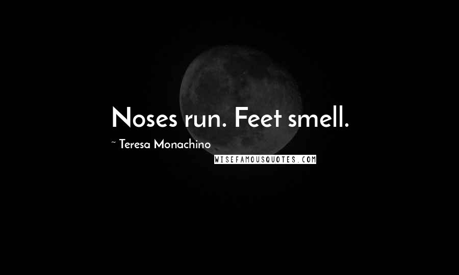 Teresa Monachino Quotes: Noses run. Feet smell.