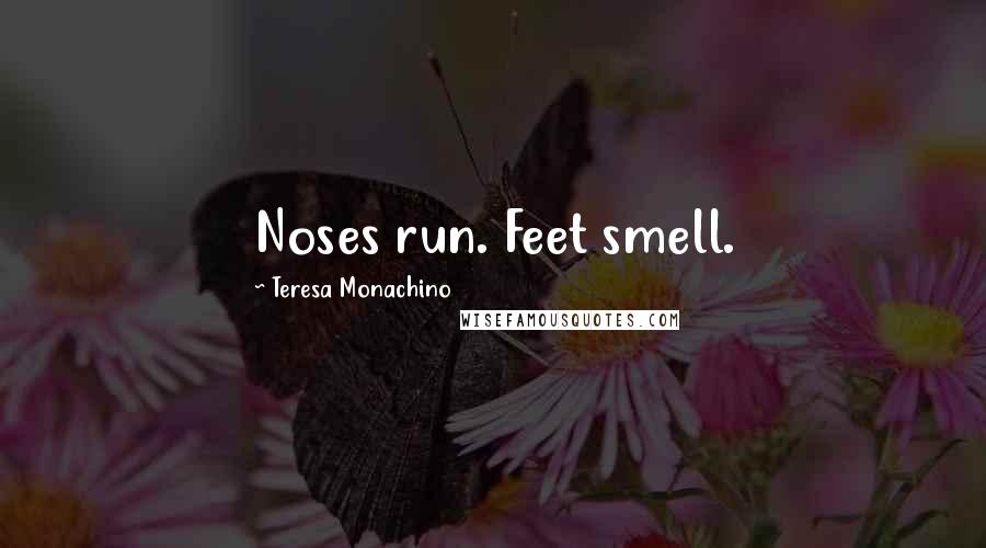 Teresa Monachino Quotes: Noses run. Feet smell.