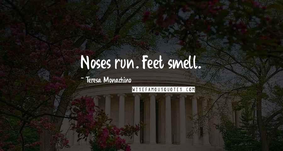 Teresa Monachino Quotes: Noses run. Feet smell.