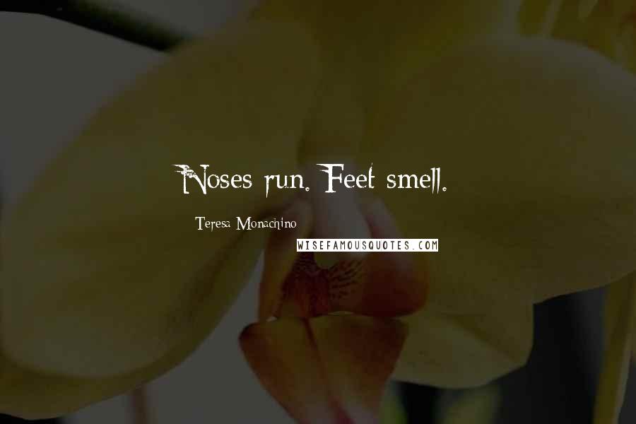 Teresa Monachino Quotes: Noses run. Feet smell.