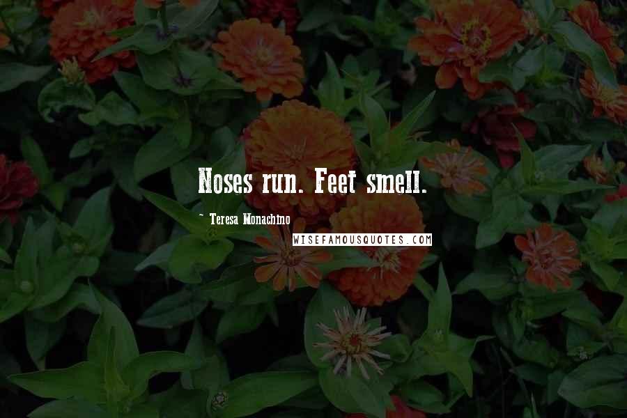 Teresa Monachino Quotes: Noses run. Feet smell.