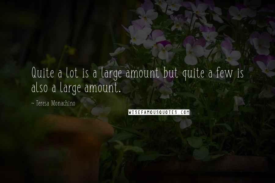 Teresa Monachino Quotes: Quite a lot is a large amount but quite a few is also a large amount.