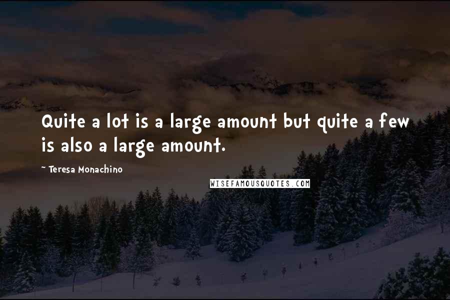 Teresa Monachino Quotes: Quite a lot is a large amount but quite a few is also a large amount.