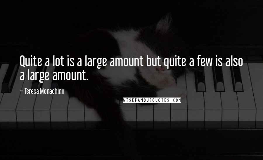 Teresa Monachino Quotes: Quite a lot is a large amount but quite a few is also a large amount.