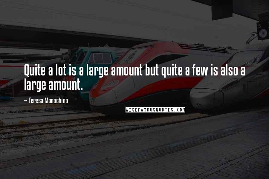 Teresa Monachino Quotes: Quite a lot is a large amount but quite a few is also a large amount.