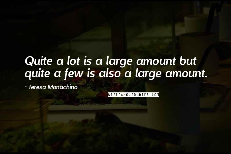 Teresa Monachino Quotes: Quite a lot is a large amount but quite a few is also a large amount.