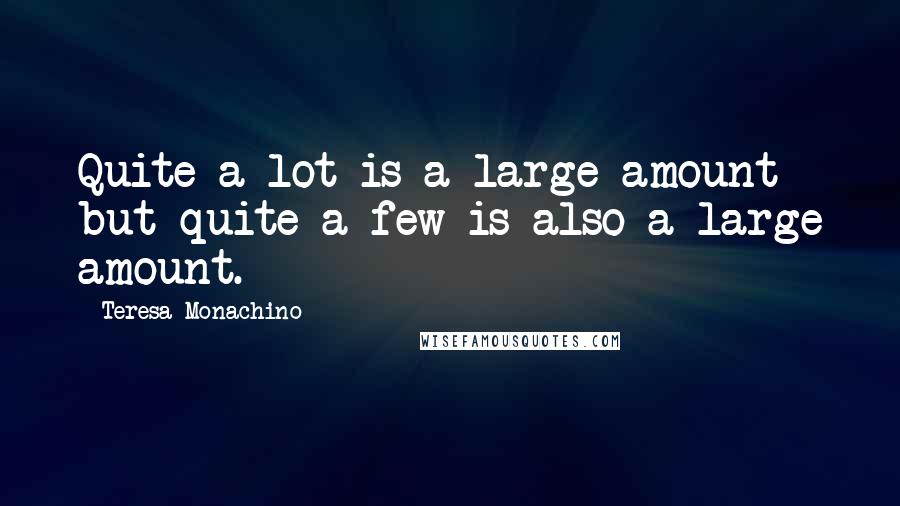 Teresa Monachino Quotes: Quite a lot is a large amount but quite a few is also a large amount.