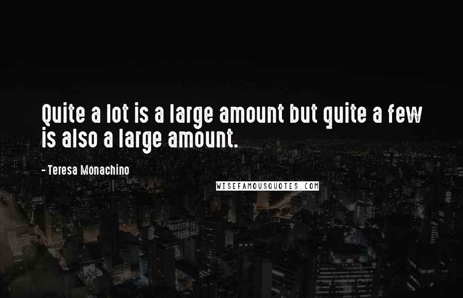 Teresa Monachino Quotes: Quite a lot is a large amount but quite a few is also a large amount.