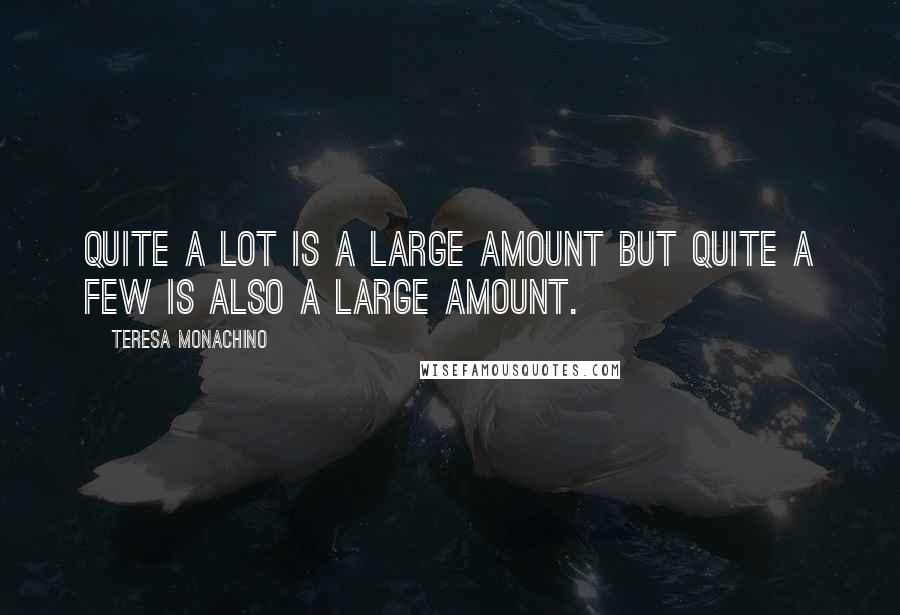 Teresa Monachino Quotes: Quite a lot is a large amount but quite a few is also a large amount.