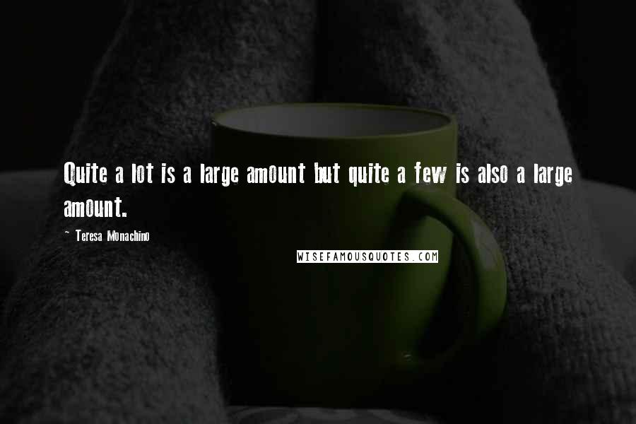 Teresa Monachino Quotes: Quite a lot is a large amount but quite a few is also a large amount.