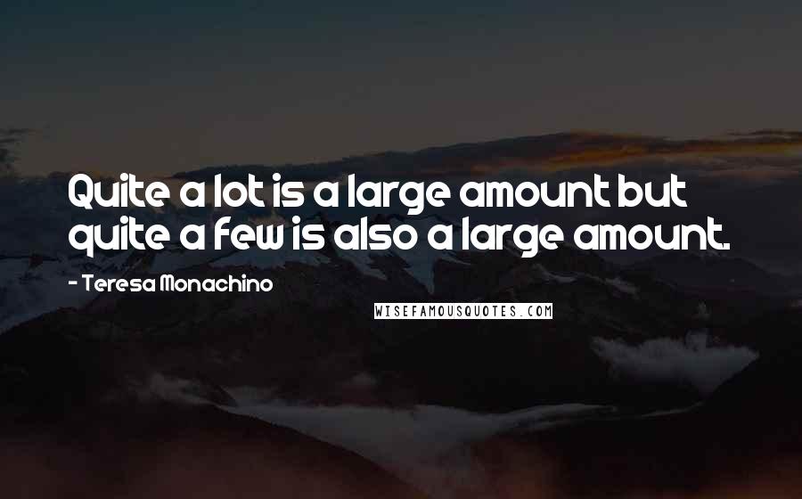 Teresa Monachino Quotes: Quite a lot is a large amount but quite a few is also a large amount.