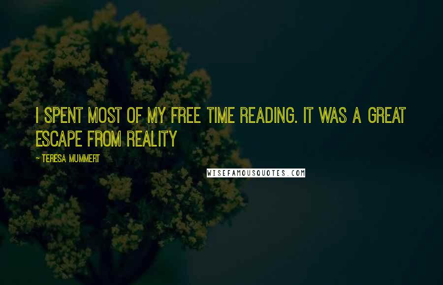 Teresa Mummert Quotes: I spent most of my free time reading. It was a great escape from reality