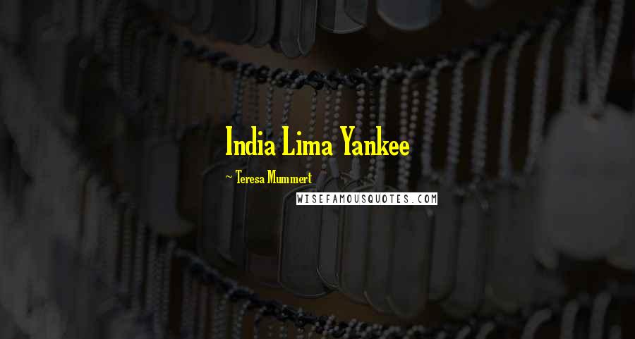 Teresa Mummert Quotes: India Lima Yankee