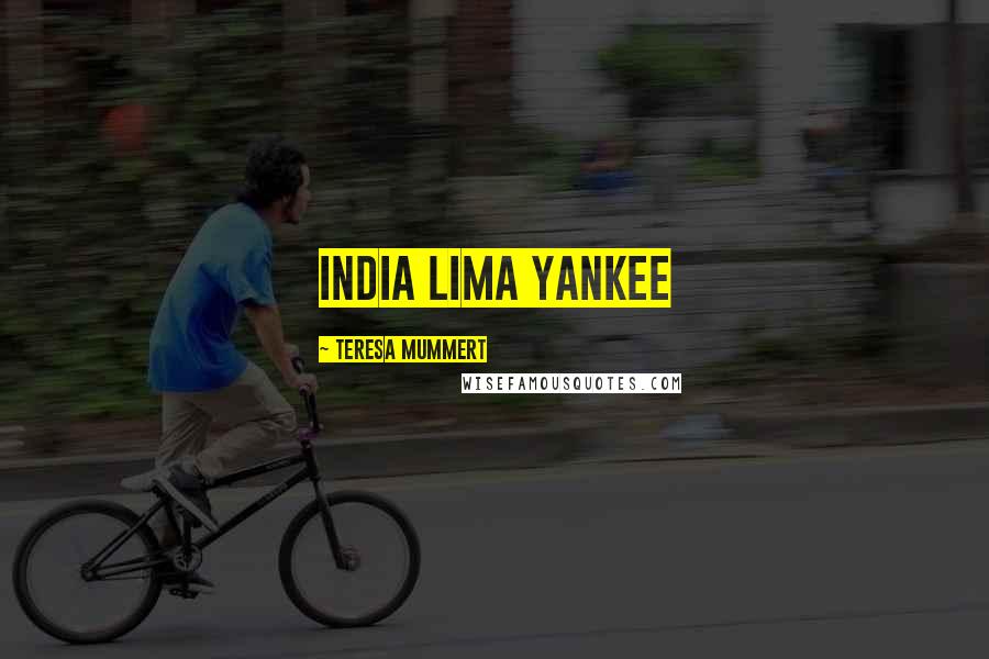 Teresa Mummert Quotes: India Lima Yankee