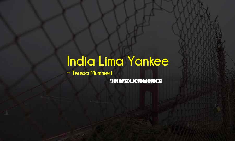 Teresa Mummert Quotes: India Lima Yankee