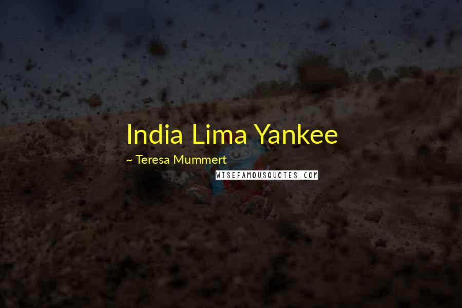 Teresa Mummert Quotes: India Lima Yankee