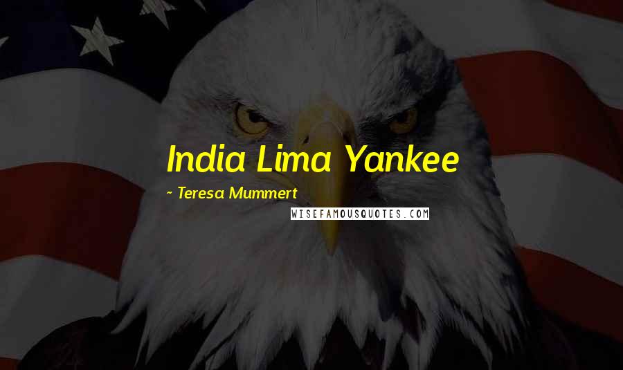 Teresa Mummert Quotes: India Lima Yankee