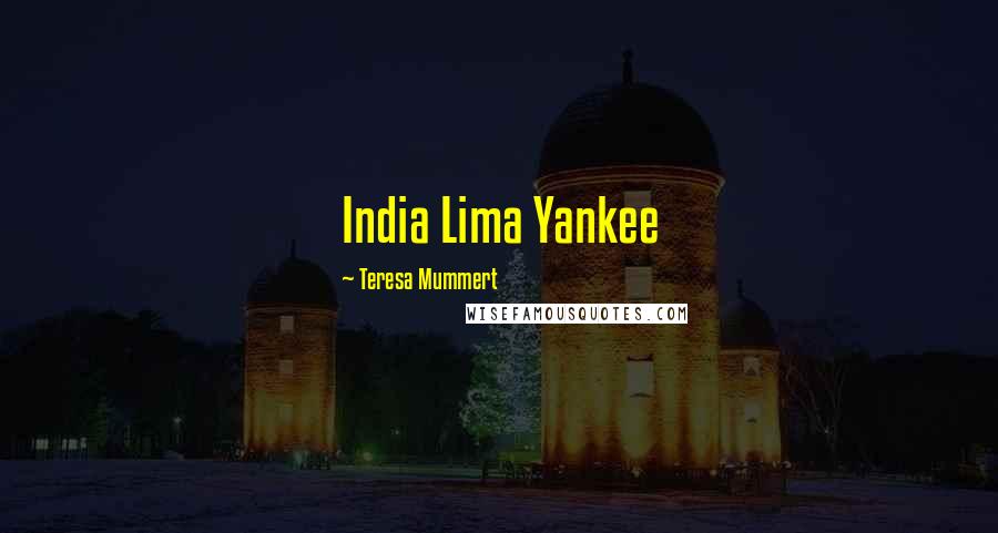 Teresa Mummert Quotes: India Lima Yankee