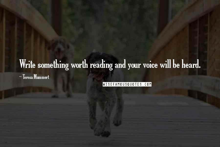 Teresa Mummert Quotes: Write something worth reading and your voice will be heard.