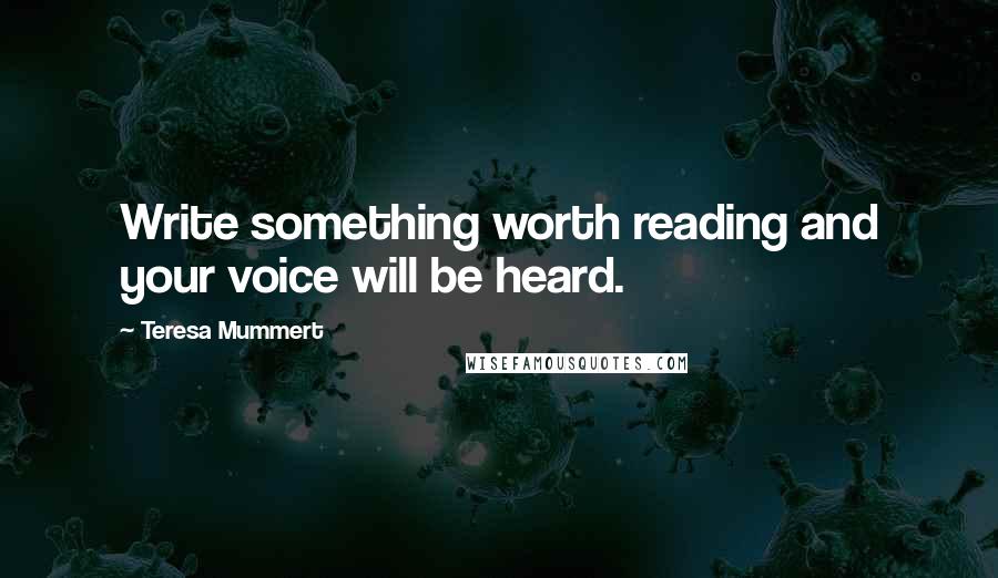 Teresa Mummert Quotes: Write something worth reading and your voice will be heard.