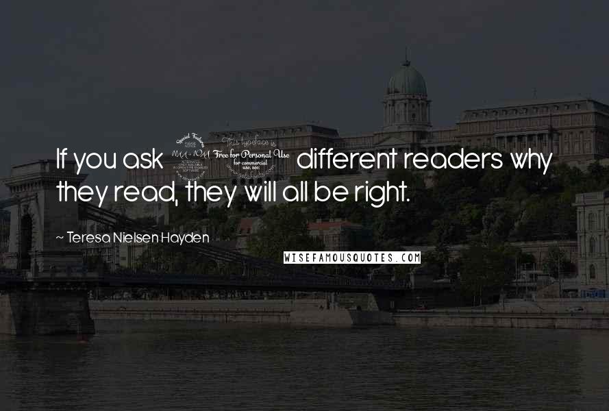 Teresa Nielsen Hayden Quotes: If you ask 20 different readers why they read, they will all be right.