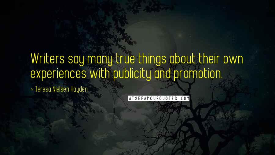 Teresa Nielsen Hayden Quotes: Writers say many true things about their own experiences with publicity and promotion.