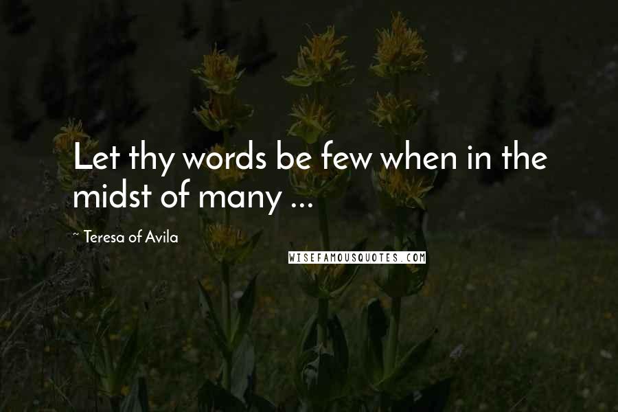 Teresa Of Avila Quotes: Let thy words be few when in the midst of many ...