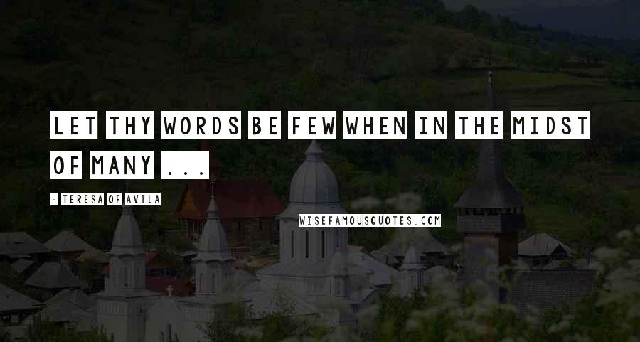 Teresa Of Avila Quotes: Let thy words be few when in the midst of many ...