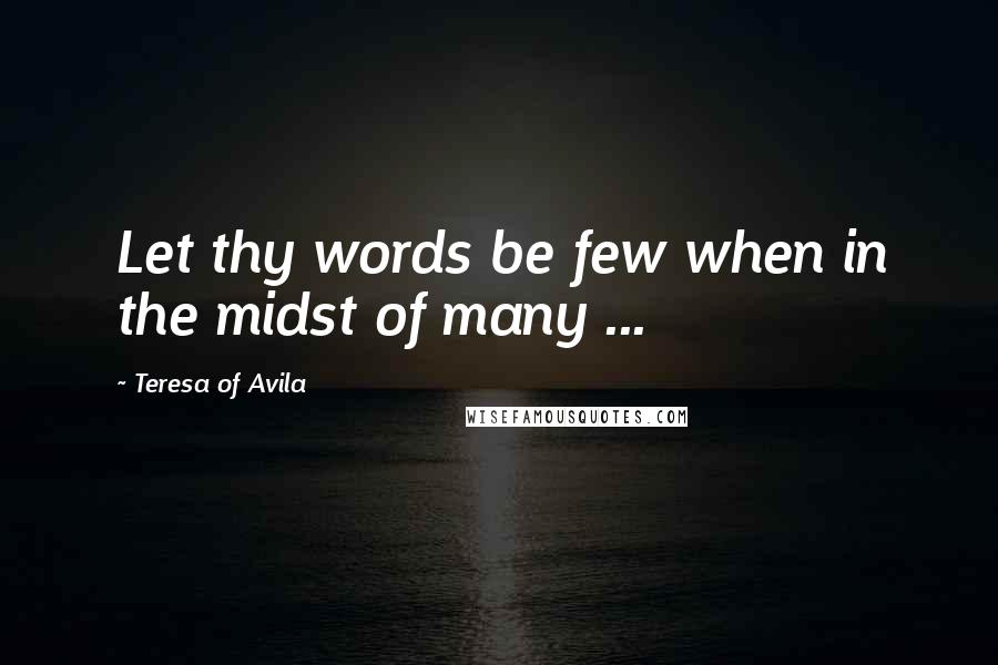 Teresa Of Avila Quotes: Let thy words be few when in the midst of many ...