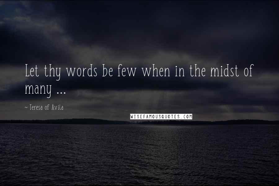 Teresa Of Avila Quotes: Let thy words be few when in the midst of many ...