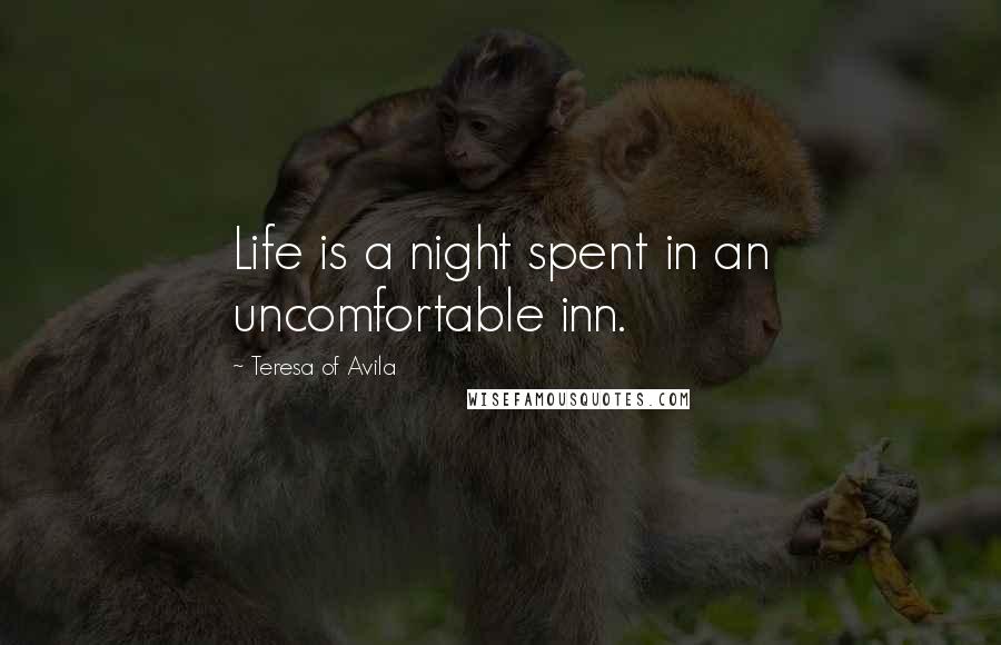Teresa Of Avila Quotes: Life is a night spent in an uncomfortable inn.