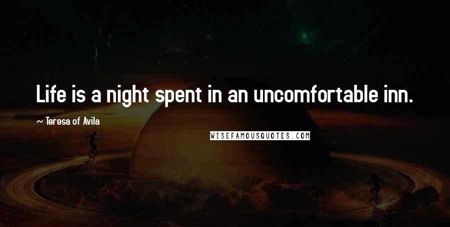 Teresa Of Avila Quotes: Life is a night spent in an uncomfortable inn.