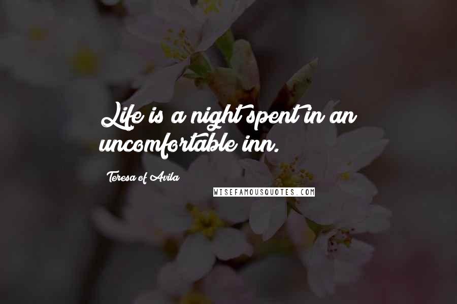 Teresa Of Avila Quotes: Life is a night spent in an uncomfortable inn.