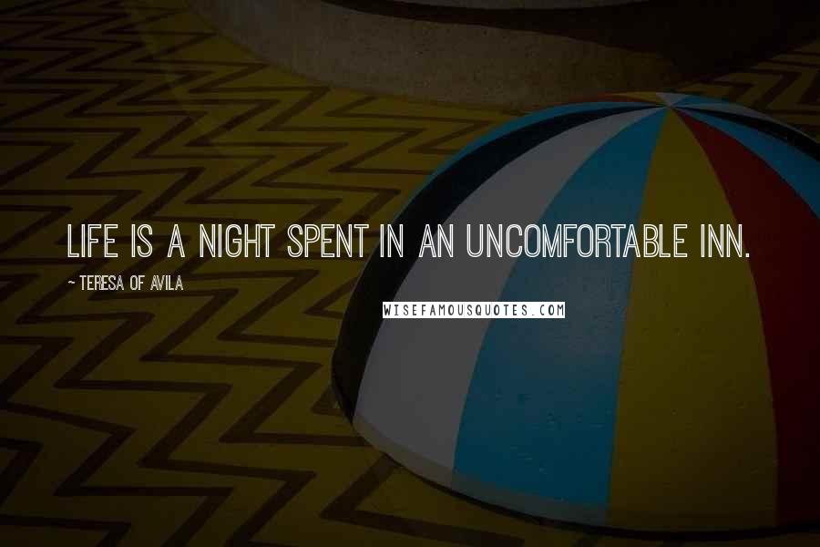 Teresa Of Avila Quotes: Life is a night spent in an uncomfortable inn.