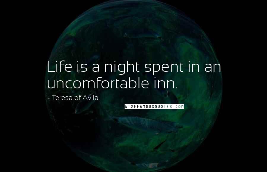 Teresa Of Avila Quotes: Life is a night spent in an uncomfortable inn.