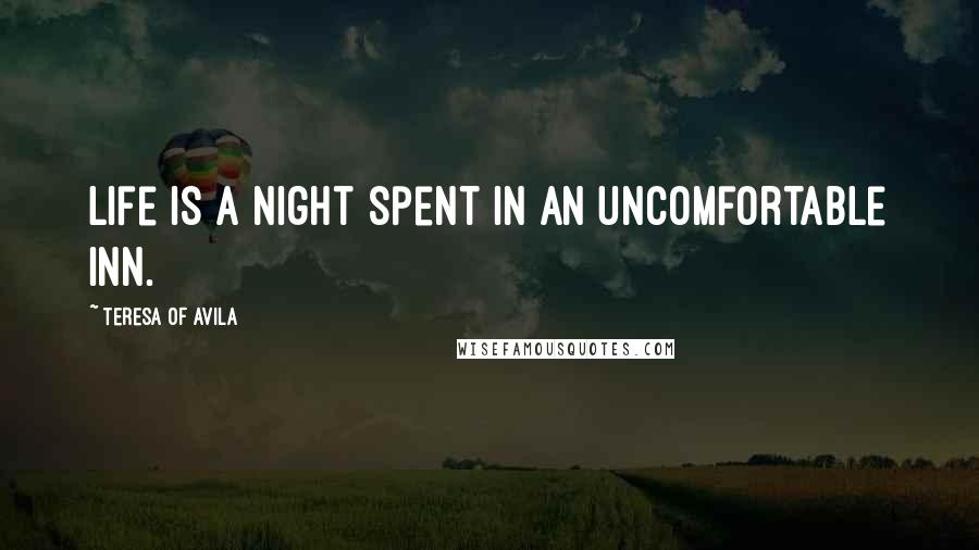 Teresa Of Avila Quotes: Life is a night spent in an uncomfortable inn.