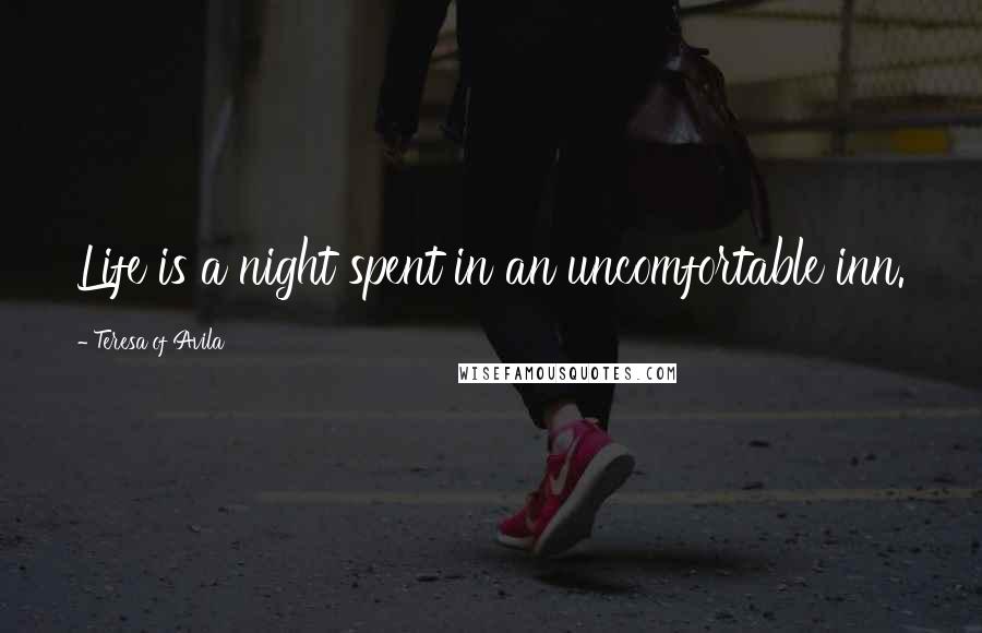 Teresa Of Avila Quotes: Life is a night spent in an uncomfortable inn.