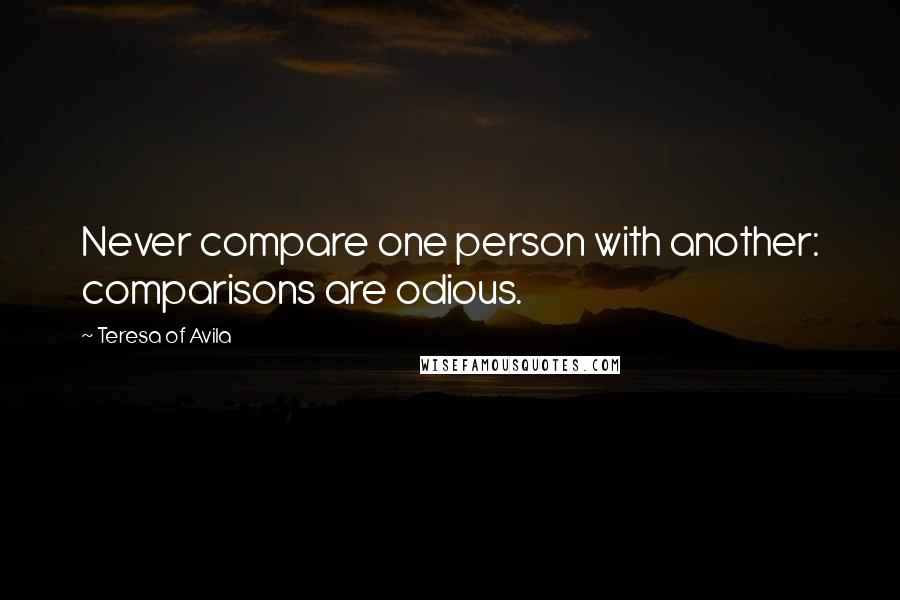 Teresa Of Avila Quotes: Never compare one person with another: comparisons are odious.