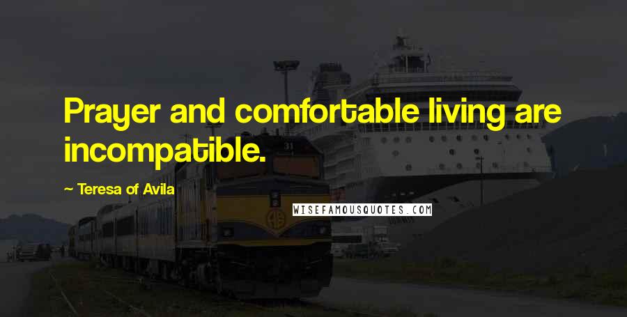 Teresa Of Avila Quotes: Prayer and comfortable living are incompatible.
