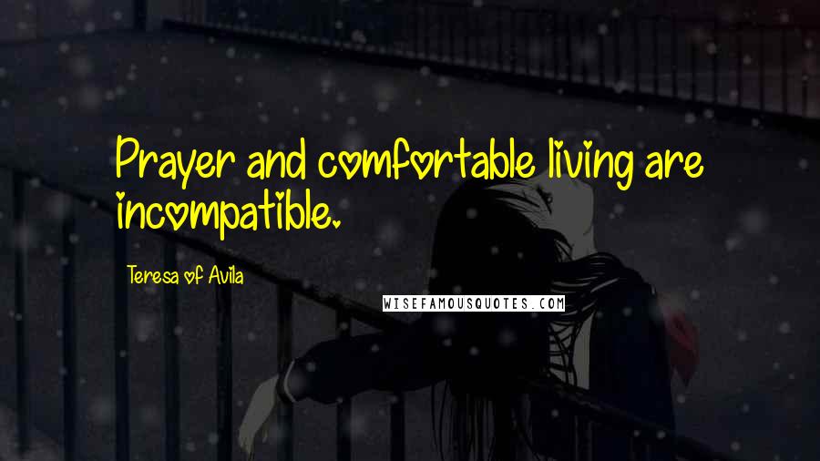Teresa Of Avila Quotes: Prayer and comfortable living are incompatible.