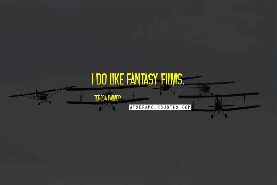Teresa Palmer Quotes: I do like fantasy films.