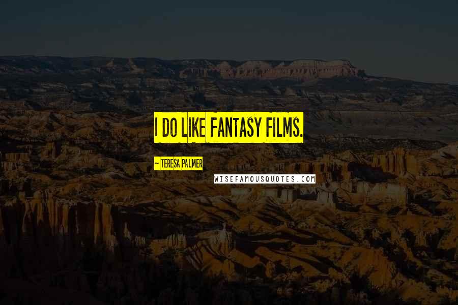 Teresa Palmer Quotes: I do like fantasy films.