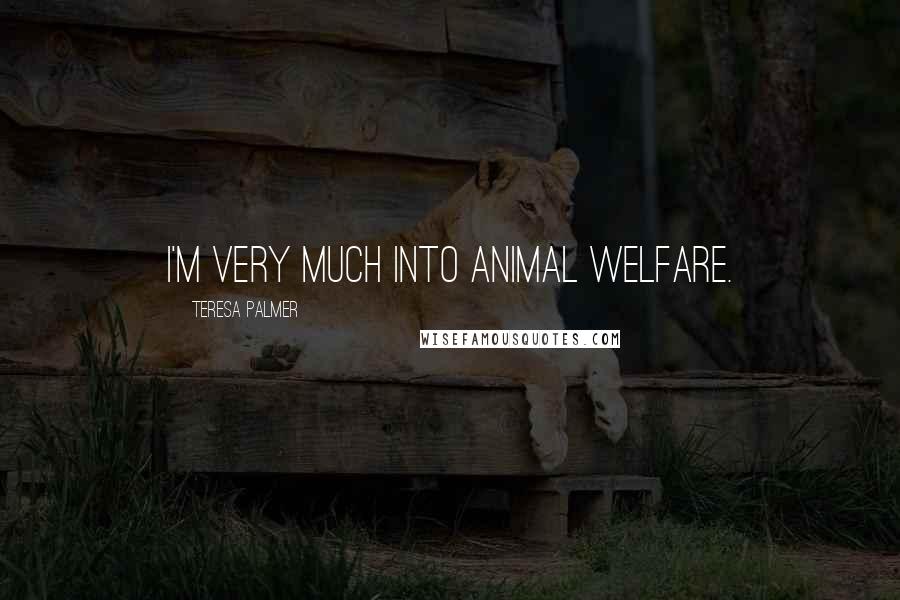 Teresa Palmer Quotes: I'm very much into animal welfare.