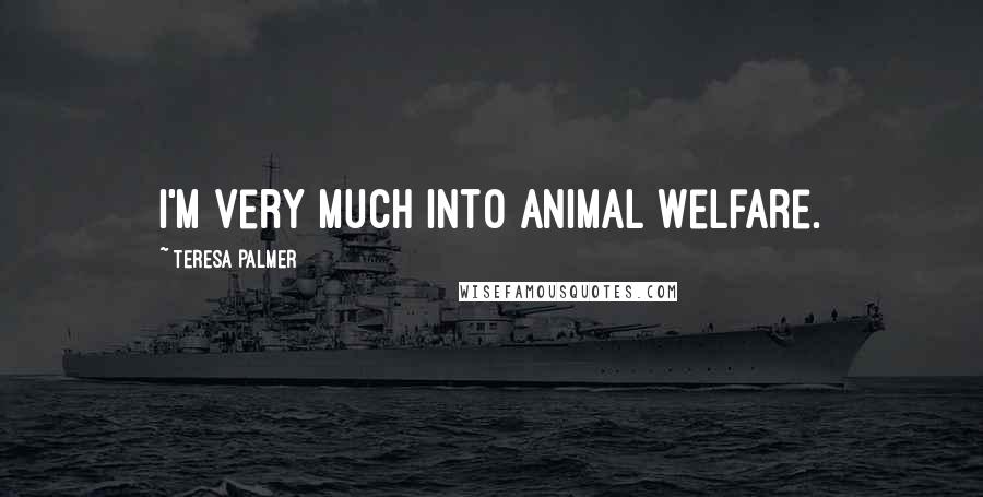 Teresa Palmer Quotes: I'm very much into animal welfare.